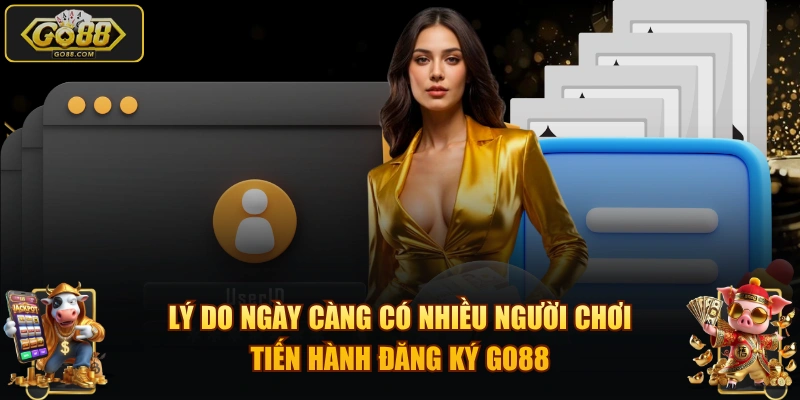 Lý do ngày càng có nhiều người chơi tiến hành đăng ký GO88